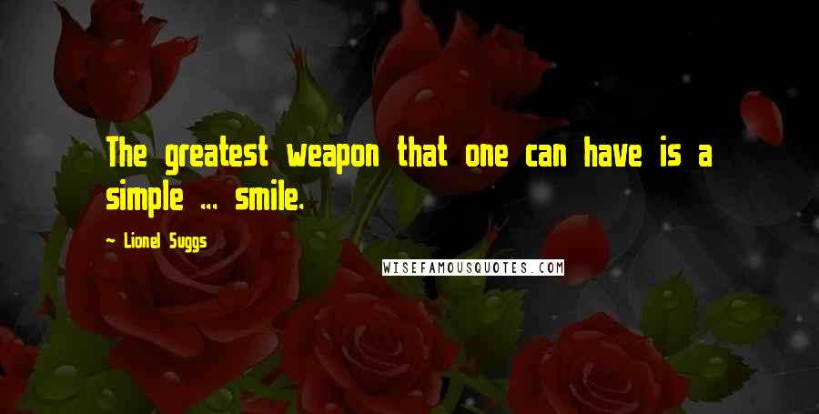 Lionel Suggs quotes: The greatest weapon that one can have is a simple ... smile.