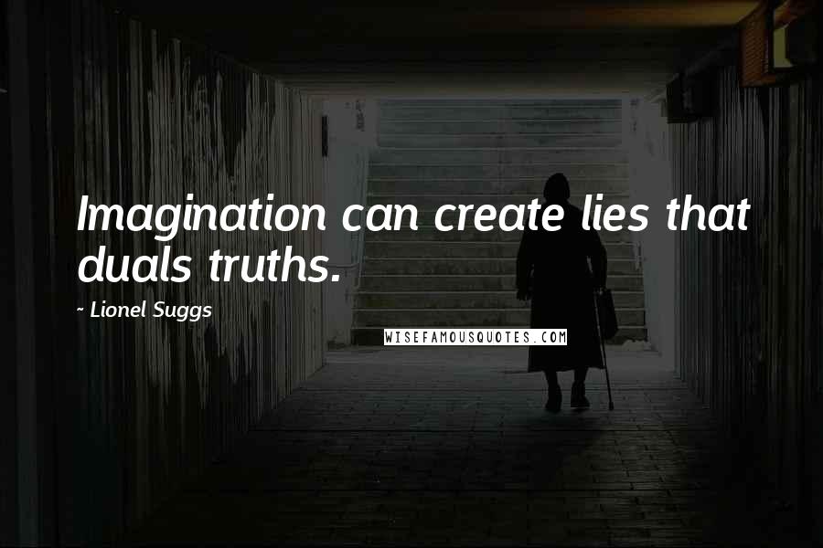Lionel Suggs quotes: Imagination can create lies that duals truths.