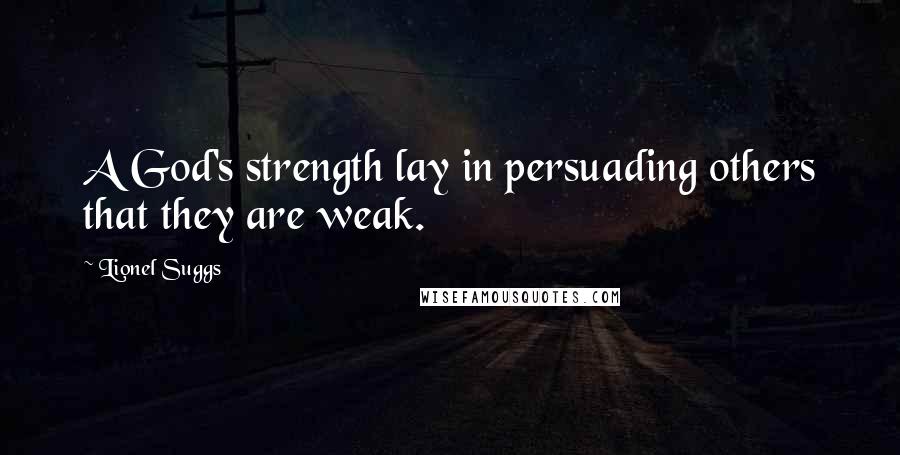 Lionel Suggs quotes: A God's strength lay in persuading others that they are weak.