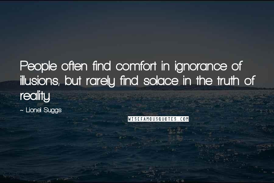 Lionel Suggs quotes: People often find comfort in ignorance of illusions, but rarely find solace in the truth of reality.