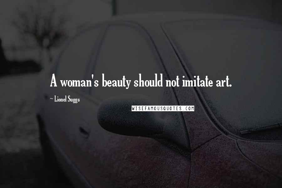 Lionel Suggs quotes: A woman's beauty should not imitate art.