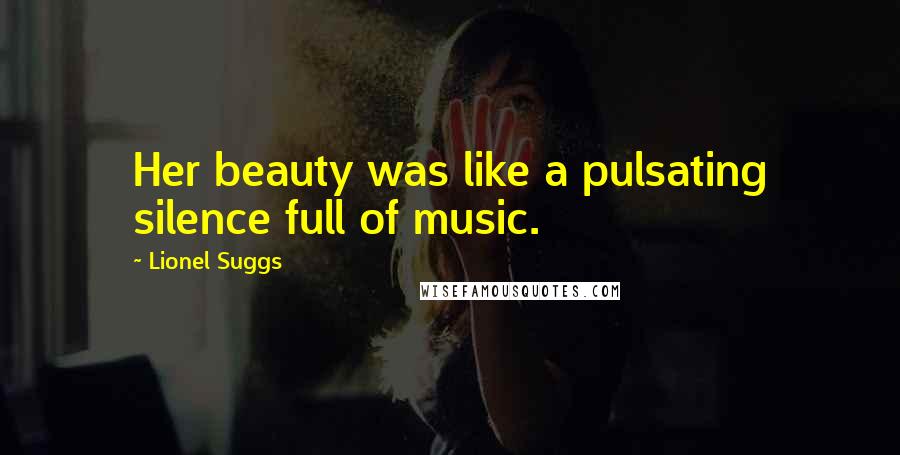 Lionel Suggs quotes: Her beauty was like a pulsating silence full of music.