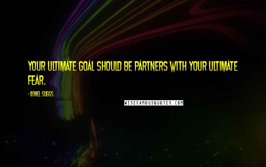 Lionel Suggs quotes: Your ultimate goal should be partners with your ultimate fear.