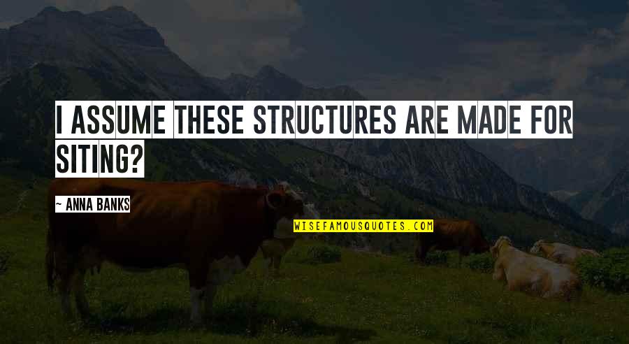 Lionel Tiger Quotes By Anna Banks: I assume these structures are made for siting?