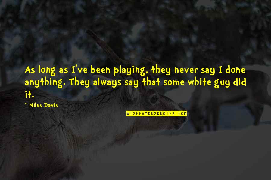 Lionel Tiger Quotes By Miles Davis: As long as I've been playing, they never