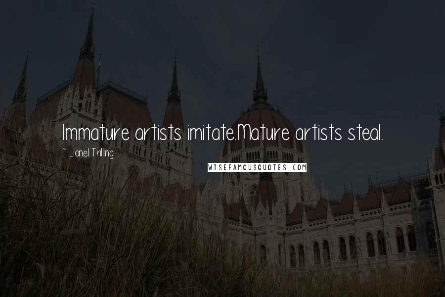 Lionel Trilling quotes: Immature artists imitate.Mature artists steal.