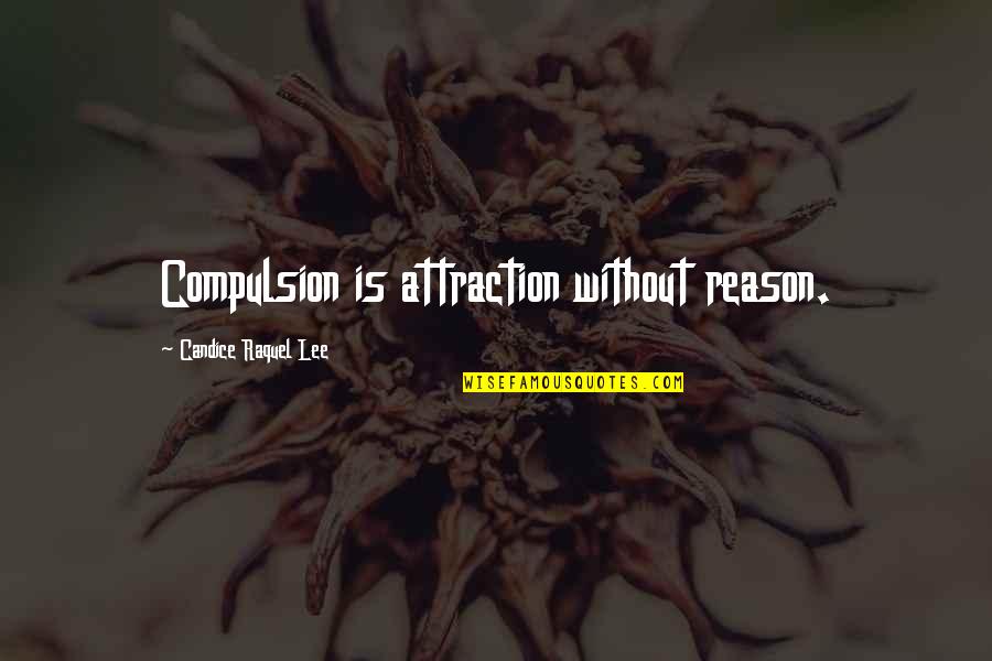 Lionelle Rosenbaum Quotes By Candice Raquel Lee: Compulsion is attraction without reason. Lionelle Rosenbaum Quotes By Candice Raquel Lee: Compulsion is attraction without reason.
