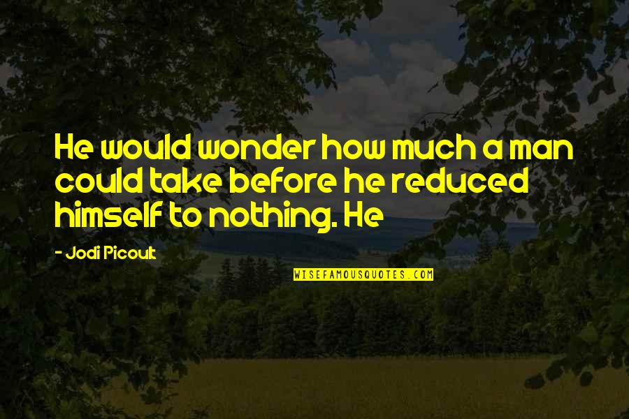 Lionelle Van Quotes By Jodi Picoult: He would wonder how much a man could