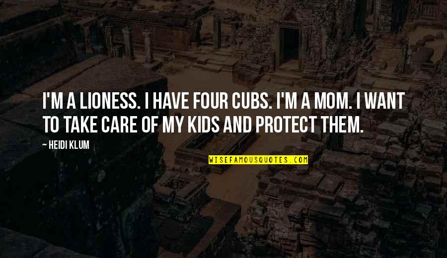 Lioness And Cubs Quotes By Heidi Klum: I'm a lioness. I have four cubs. I'm
