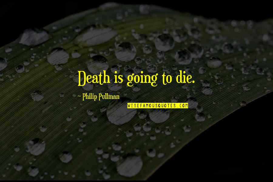 Lioness Memorable Quotes By Philip Pullman: Death is going to die. Lioness Memorable Quotes By Philip Pullman: Death is going to die.