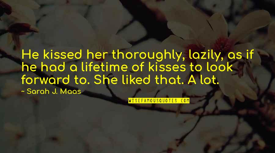 Lioness Memorable Quotes By Sarah J. Maas: He kissed her thoroughly, lazily, as if he Lioness Memorable Quotes By Sarah J. Maas: He kissed her thoroughly, lazily, as if he