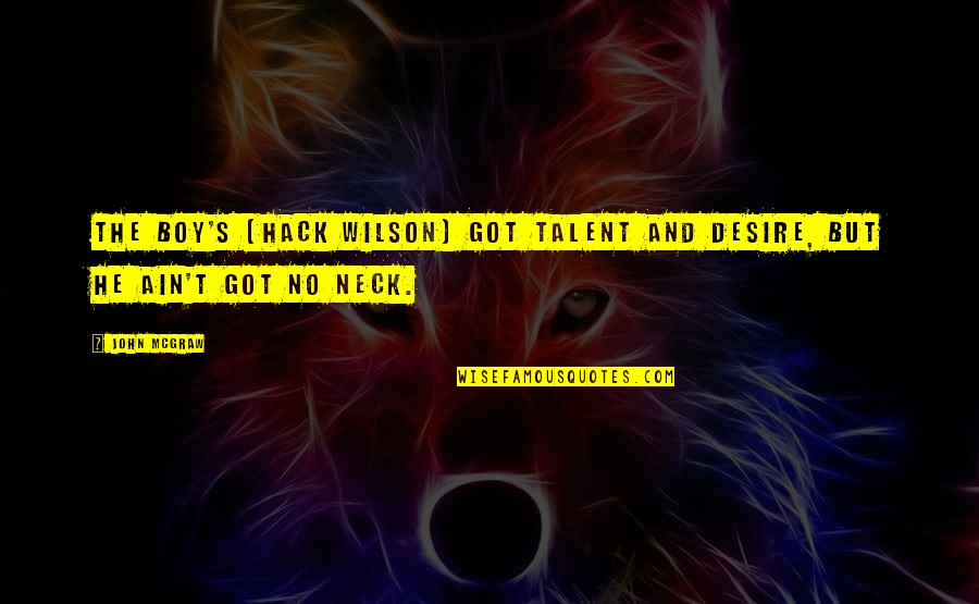 Lioness Protecting Cubs Quotes By John McGraw: The boy's (Hack Wilson) got talent and desire,