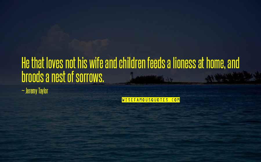 Lioness Quotes By Jeremy Taylor: He that loves not his wife and children