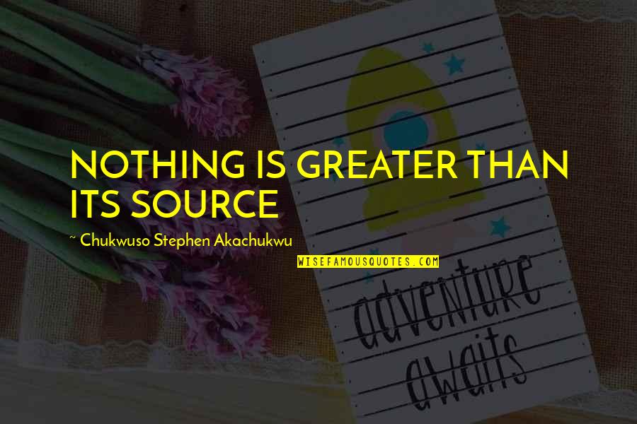 Lioness Rampant Quotes By Chukwuso Stephen Akachukwu: NOTHING IS GREATER THAN ITS SOURCE Lioness Rampant Quotes By Chukwuso Stephen Akachukwu: NOTHING IS GREATER THAN ITS SOURCE