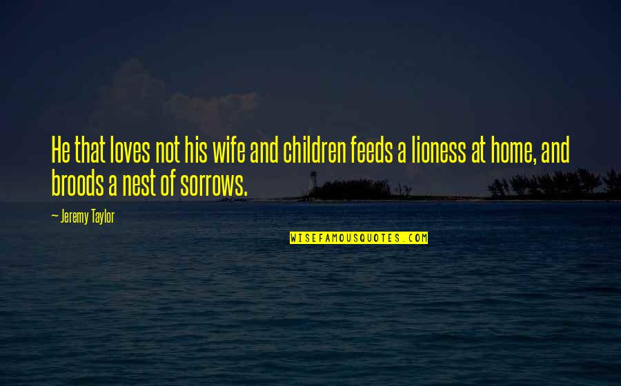 Lioness's Quotes By Jeremy Taylor: He that loves not his wife and children