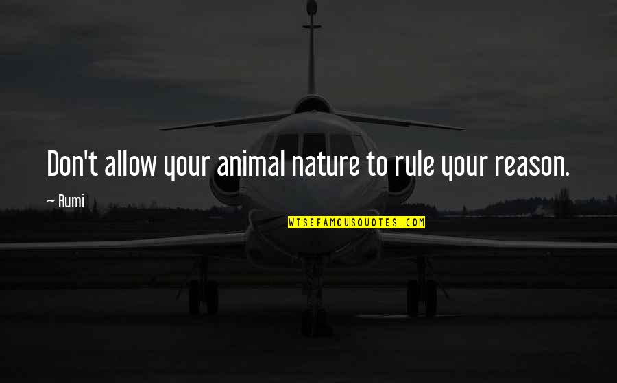 Lioness's Quotes By Rumi: Don't allow your animal nature to rule your