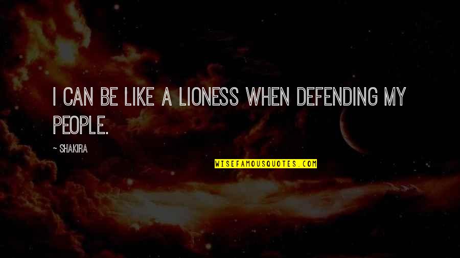 Lioness's Quotes By Shakira: I can be like a lioness when defending