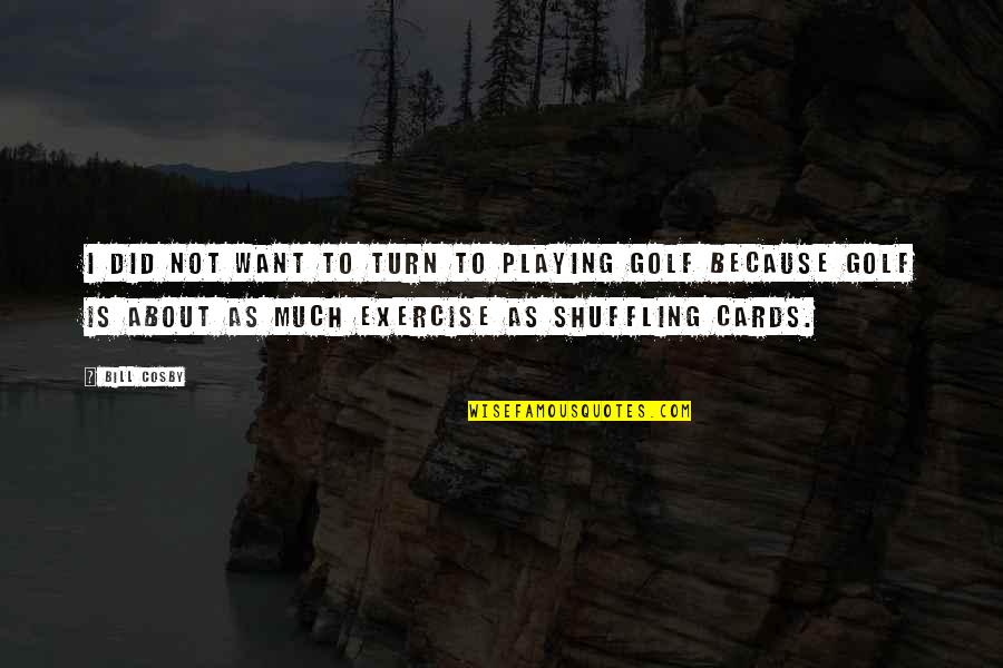 Lionettes Softball Quotes By Bill Cosby: I did not want to turn to playing Lionettes Softball Quotes By Bill Cosby: I did not want to turn to playing