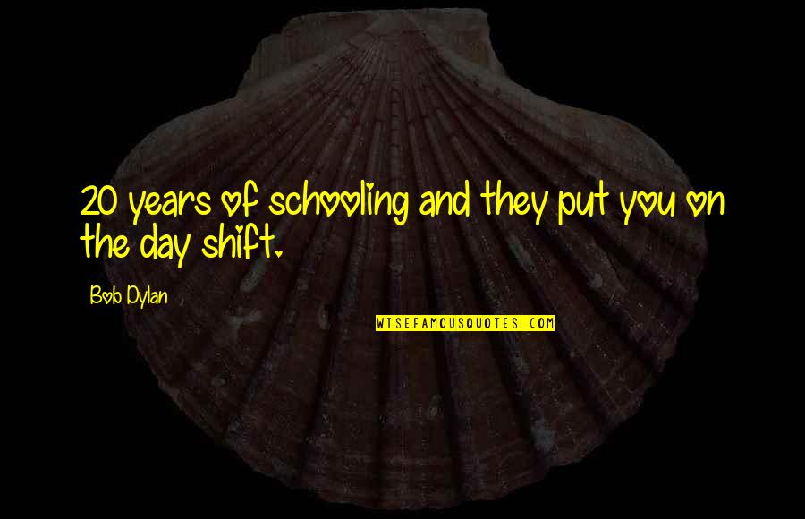 Lionettes Softball Quotes By Bob Dylan: 20 years of schooling and they put you
