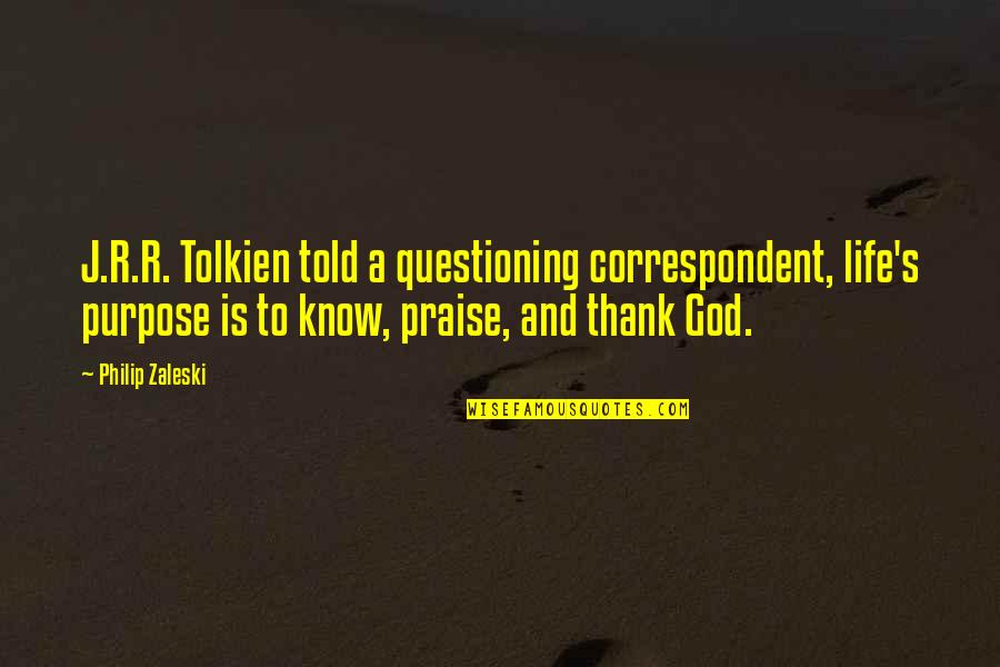 Lionetti Associates Quotes By Philip Zaleski: J.R.R. Tolkien told a questioning correspondent, life's purpose