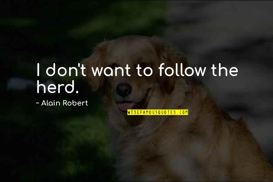 Lionhearted Quotes By Alain Robert: I don't want to follow the herd.