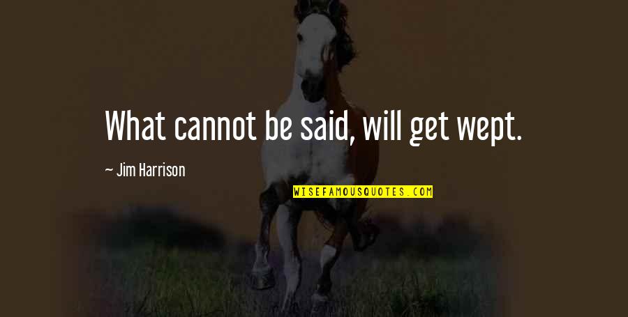 Lioni Latticini Quotes By Jim Harrison: What cannot be said, will get wept. Lioni Latticini Quotes By Jim Harrison: What cannot be said, will get wept.