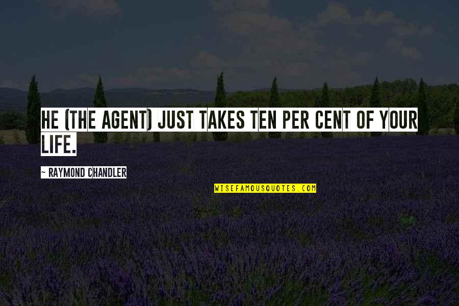 Lioni Latticini Quotes By Raymond Chandler: He (The Agent) just takes ten per cent Lioni Latticini Quotes By Raymond Chandler: He (The Agent) just takes ten per cent