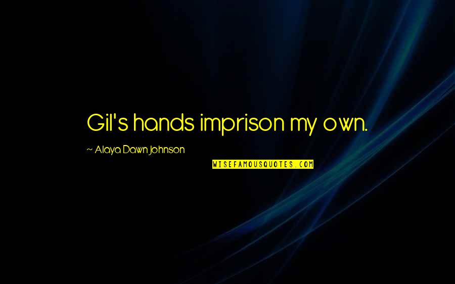Lionilli Quotes By Alaya Dawn Johnson: Gil's hands imprison my own. Lionilli Quotes By Alaya Dawn Johnson: Gil's hands imprison my own.