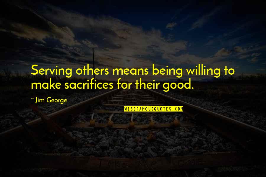 Lionizing Plot Quotes By Jim George: Serving others means being willing to make sacrifices