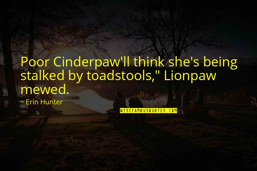 Lionpaw Quotes By Erin Hunter: Poor Cinderpaw'll think she's being stalked by toadstools,"