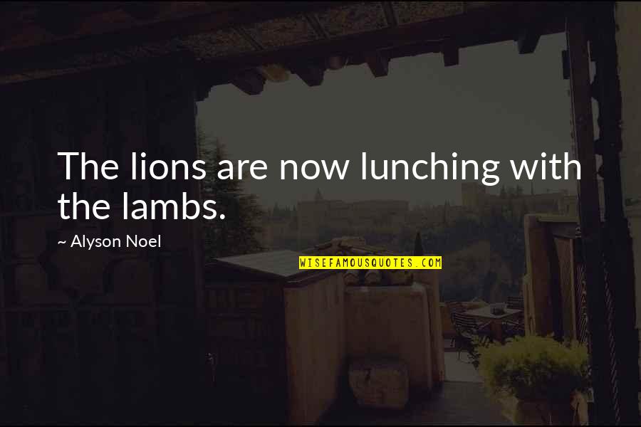 Lions And Lambs Quotes By Alyson Noel: The lions are now lunching with the lambs.