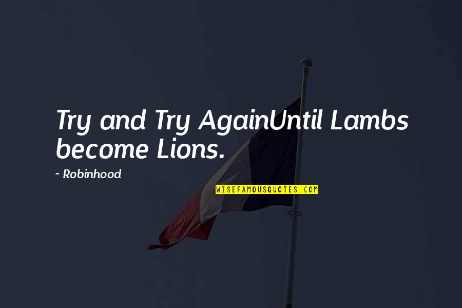 Lions And Lambs Quotes By Robinhood: Try and Try AgainUntil Lambs become Lions.