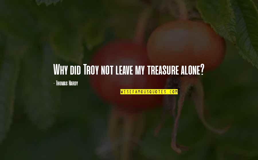 Lions And Lambs Quotes By Thomas Hardy: Why did Troy not leave my treasure alone?