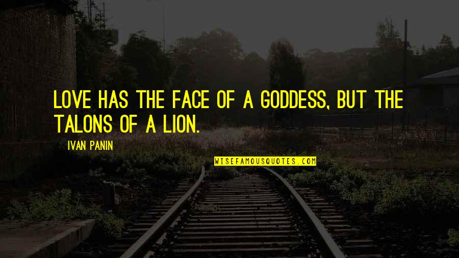 Lions And Love Quotes By Ivan Panin: Love has the face of a goddess, but