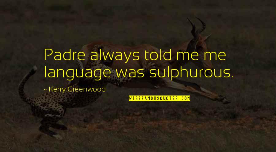 Lions And Love Quotes By Kerry Greenwood: Padre always told me me language was sulphurous.