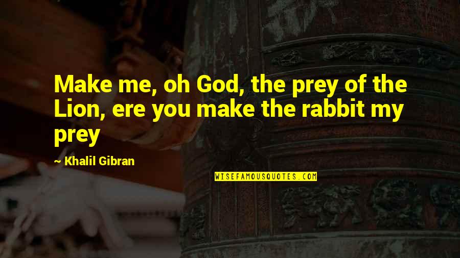 Lions And Prey Quotes By Khalil Gibran: Make me, oh God, the prey of the