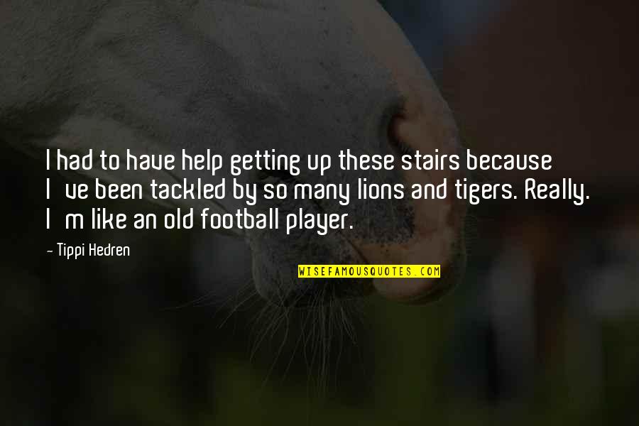 Lions And Tigers Quotes By Tippi Hedren: I had to have help getting up these