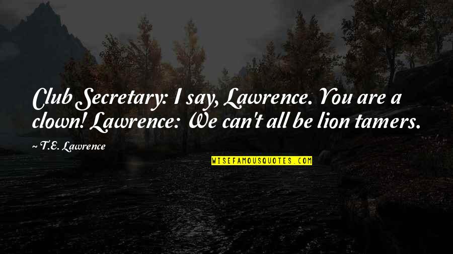 Lions Club Quotes By T.E. Lawrence: Club Secretary: I say, Lawrence. You are a