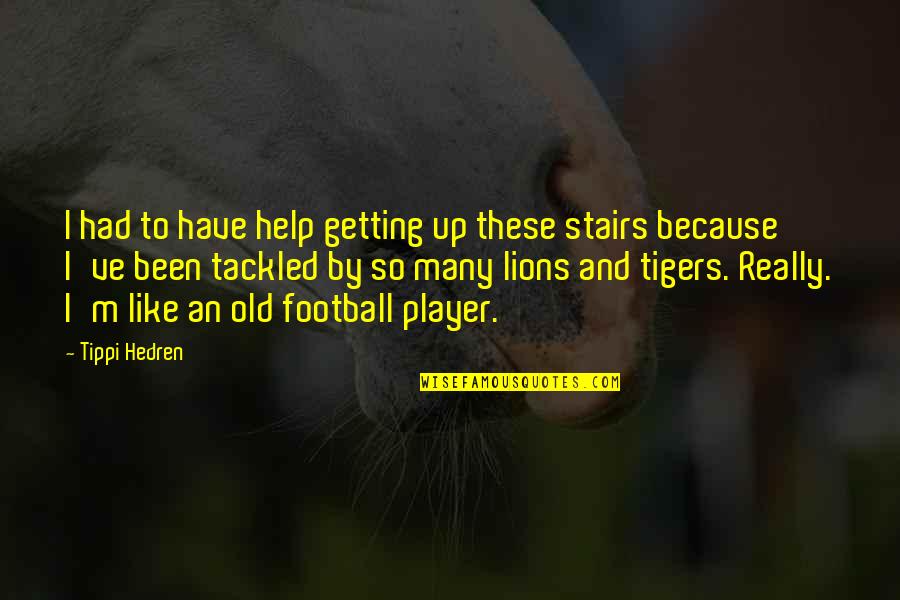 Lions Football Quotes By Tippi Hedren: I had to have help getting up these