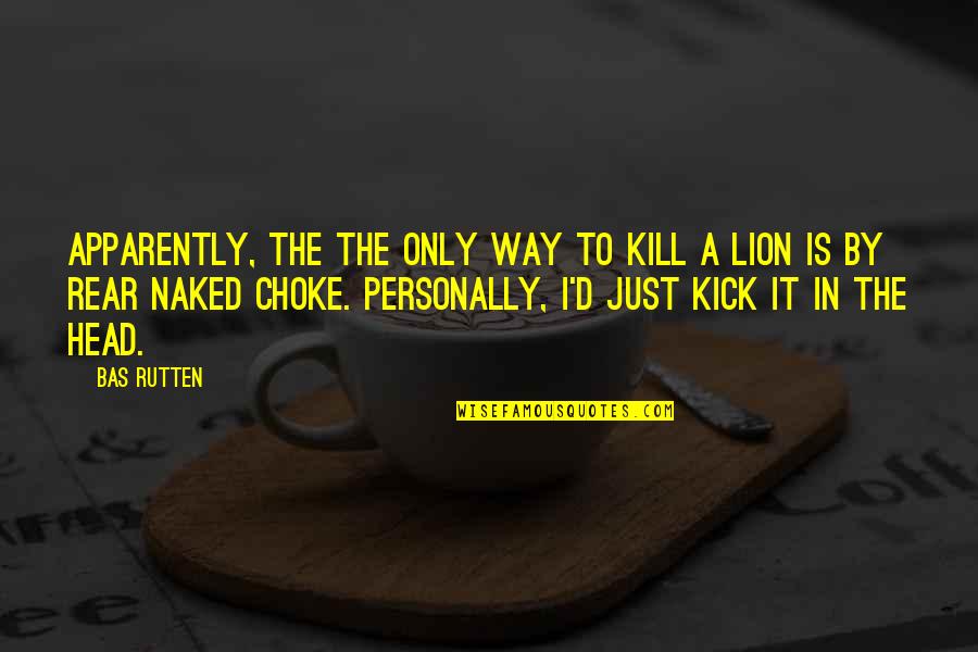 Lions Head Quotes By Bas Rutten: Apparently, the the only way to kill a