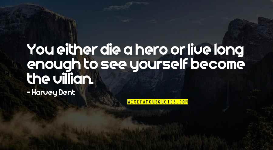 Lions Head Quotes By Harvey Dent: You either die a hero or live long