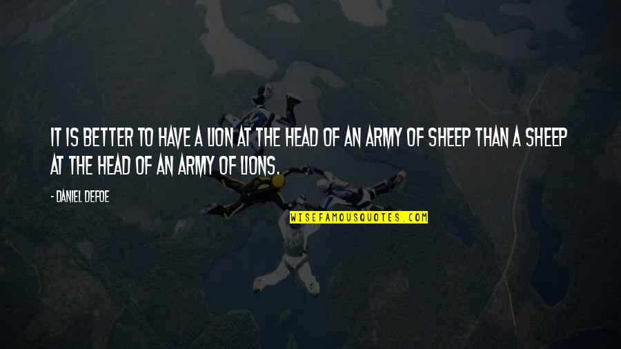 Lions Vs Sheep Quotes By Daniel Defoe: It is better to have a lion at Lions Vs Sheep Quotes By Daniel Defoe: It is better to have a lion at