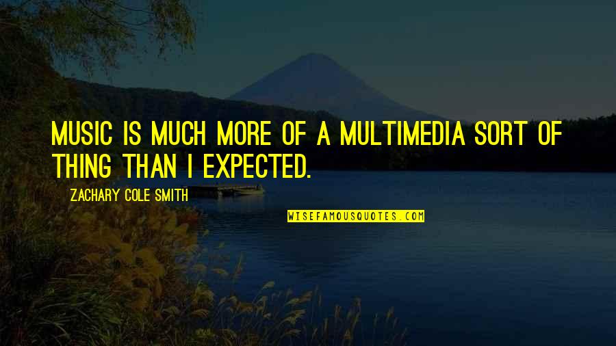 Lior Quotes By Zachary Cole Smith: Music is much more of a multimedia sort Lior Quotes By Zachary Cole Smith: Music is much more of a multimedia sort