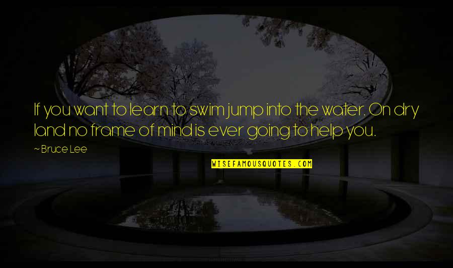 Lioranboard Quotes By Bruce Lee: If you want to learn to swim jump Lioranboard Quotes By Bruce Lee: If you want to learn to swim jump