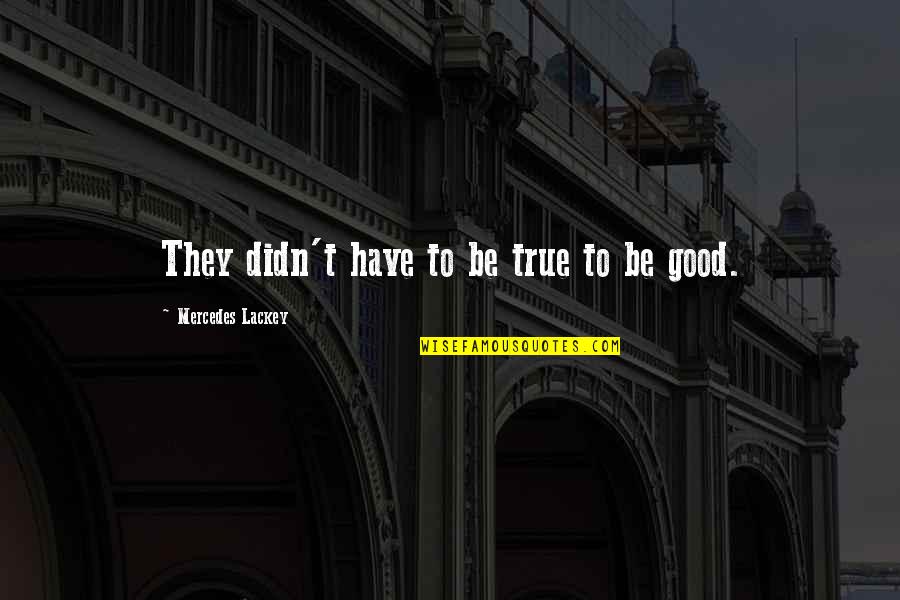 Lioranboard Quotes By Mercedes Lackey: They didn't have to be true to be Lioranboard Quotes By Mercedes Lackey: They didn't have to be true to be
