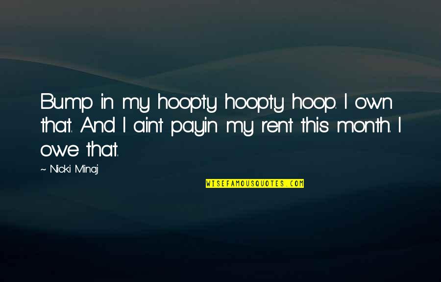 Lioranboard Quotes By Nicki Minaj: Bump in my hoopty hoopty hoop. I own Lioranboard Quotes By Nicki Minaj: Bump in my hoopty hoopty hoop. I own