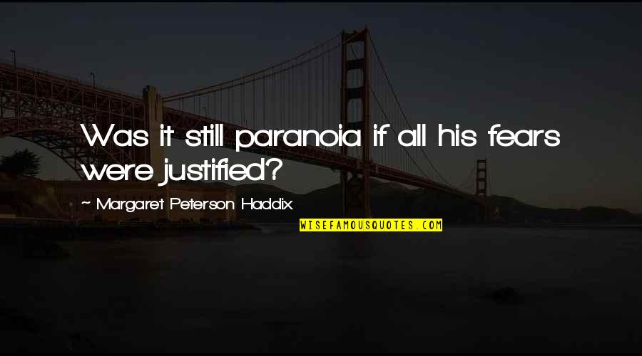Liosi Jmed Quotes By Margaret Peterson Haddix: Was it still paranoia if all his fears Liosi Jmed Quotes By Margaret Peterson Haddix: Was it still paranoia if all his fears