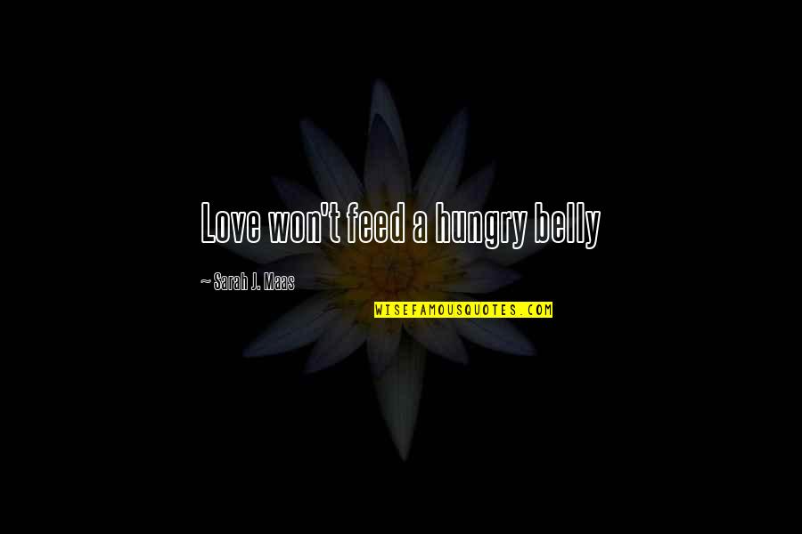 Liosi Jmed Quotes By Sarah J. Maas: Love won't feed a hungry belly Liosi Jmed Quotes By Sarah J. Maas: Love won't feed a hungry belly