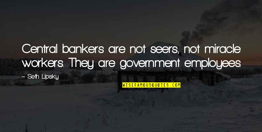 Liosi Jmed Quotes By Seth Lipsky: Central bankers are not seers, not miracle workers.