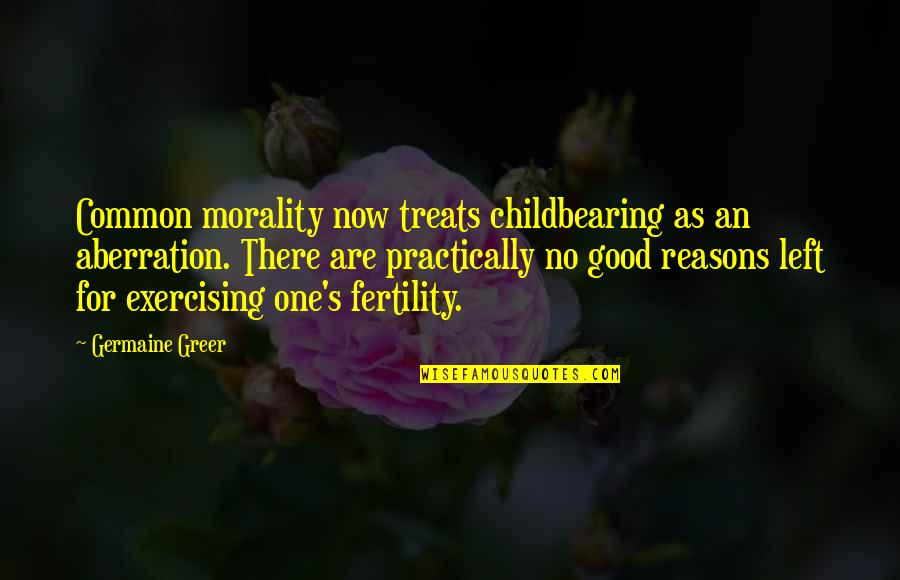 Liotti Paul Quotes By Germaine Greer: Common morality now treats childbearing as an aberration. Liotti Paul Quotes By Germaine Greer: Common morality now treats childbearing as an aberration.